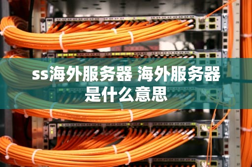 ss海外服务器 海外服务器是什么意思