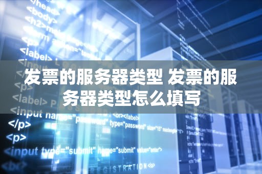 发票的服务器类型 发票的服务器类型怎么填写