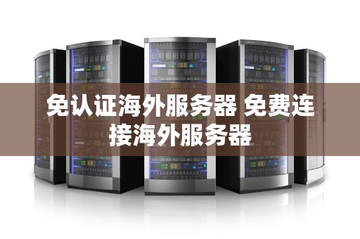 免认证海外服务器 免费连接海外服务器
