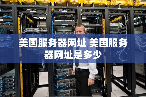 美国服务器网址 美国服务器网址是多少