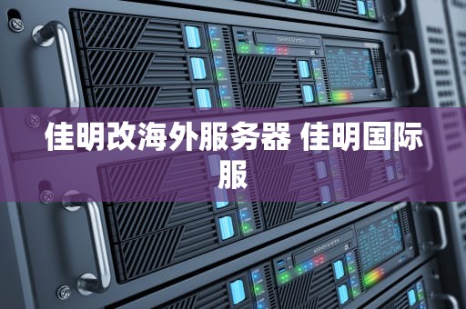 佳明改海外服务器 佳明国际服