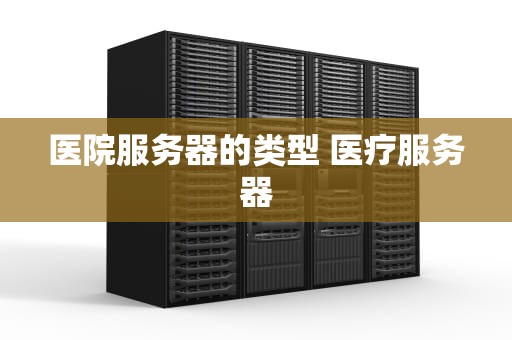 医院服务器的类型 医疗服务器