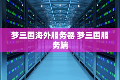 梦三国海外服务器 梦三国服务端