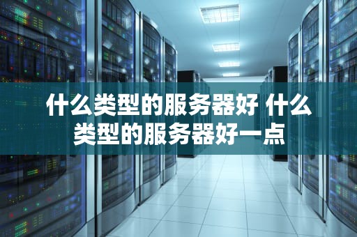 什么类型的服务器好 什么类型的服务器好一点