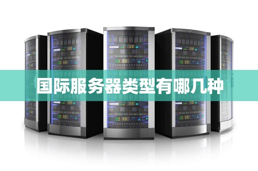 国际服务器类型有哪几种