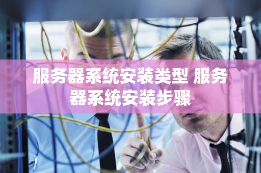 服务器系统安装类型 服务器系统安装步骤