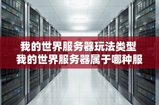 我的世界服务器玩法类型 我的世界服务器属于哪种服务器