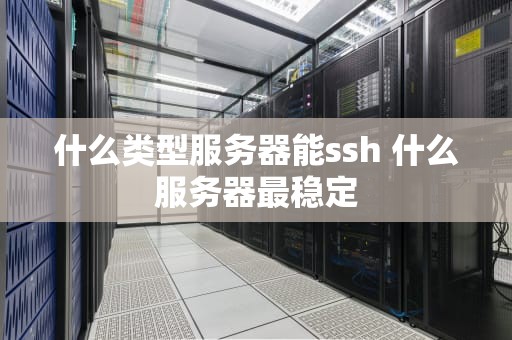 什么类型服务器能ssh 什么服务器最稳定