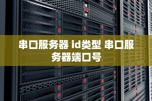 串口服务器 id类型 串口服务器端口号