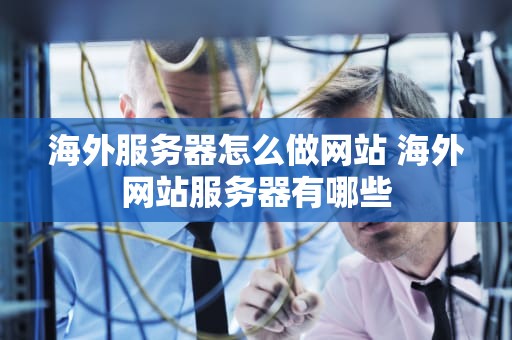 海外服务器怎么做网站 海外网站服务器有哪些