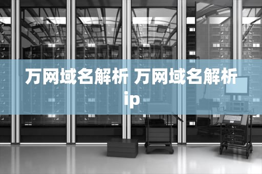 万网域名解析 万网域名解析ip