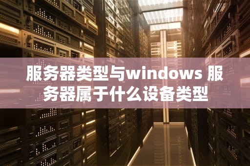 服务器类型与windows 服务器属于什么设备类型