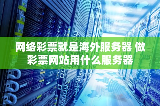 网络彩票就是海外服务器 做彩票网站用什么服务器
