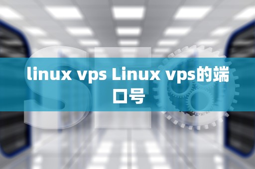 linux vps Linux vps的端口号