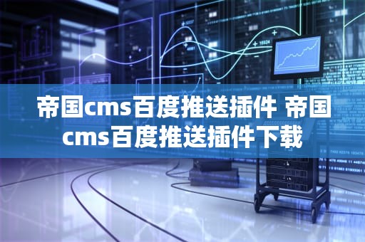 帝国cms百度推送插件 帝国cms百度推送插件下载