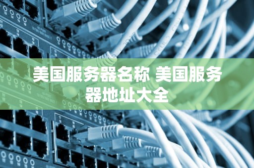 美国服务器名称 美国服务器地址大全