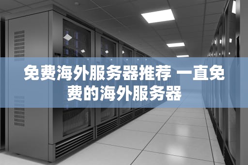 免费海外服务器推荐 一直免费的海外服务器