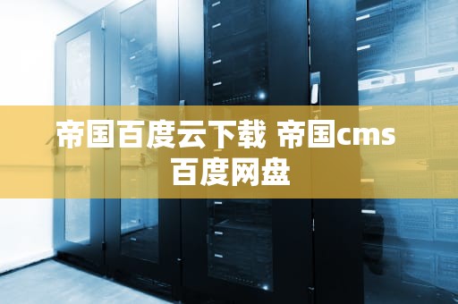 帝国百度云下载 帝国cms 百度网盘