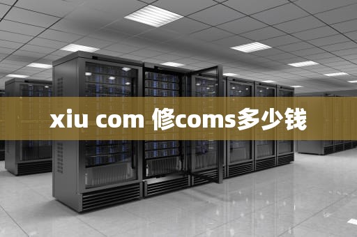 xiu com 修coms多少钱