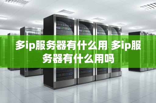 多ip服务器有什么用 多ip服务器有什么用吗