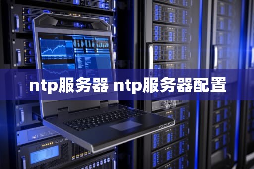 ntp服务器 ntp服务器配置