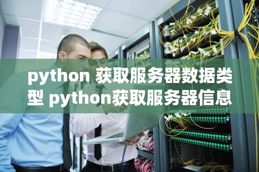 python 获取服务器数据类型 python获取服务器信息