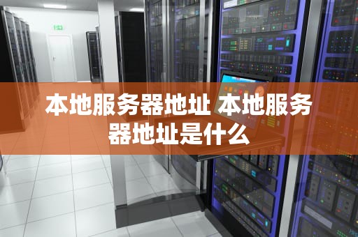 本地服务器地址 本地服务器地址是什么