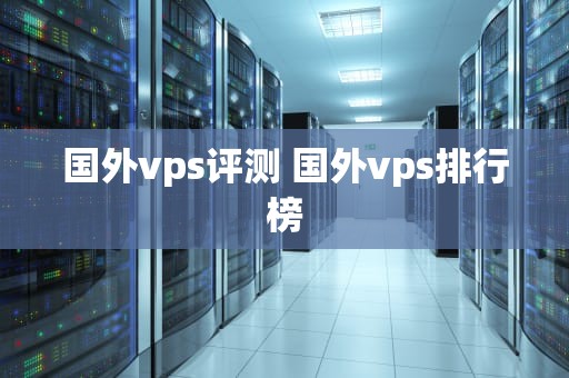 国外vps评测 国外vps排行榜