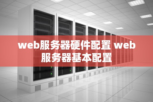 web服务器硬件配置 web服务器基本配置