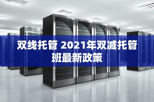 双线托管 2021年双减托管班最新政策