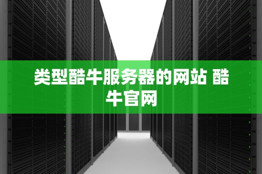 类型酷牛服务器的网站 酷牛官网