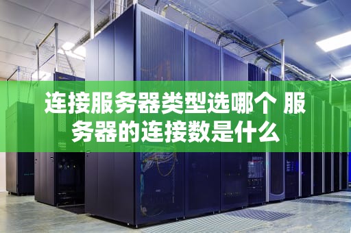 连接服务器类型选哪个 服务器的连接数是什么