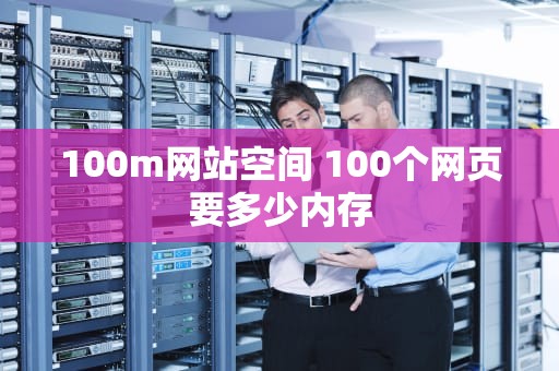 100m网站空间 100个网页要多少内存