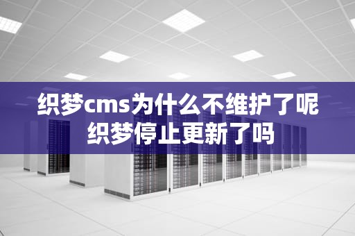 织梦cms为什么不维护了呢 织梦停止更新了吗