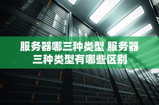 服务器哪三种类型 服务器三种类型有哪些区别