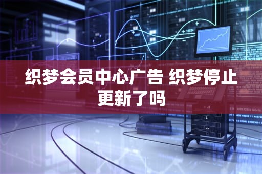 织梦会员中心广告 织梦停止更新了吗