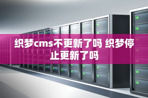织梦cms不更新了吗 织梦停止更新了吗