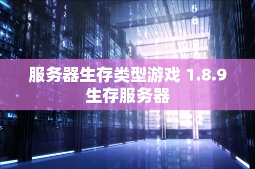服务器生存类型游戏 1.8.9生存服务器