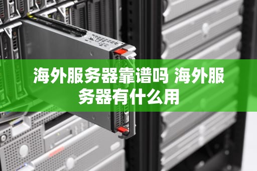 海外服务器靠谱吗 海外服务器有什么用