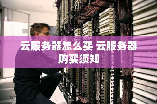云服务器怎么买 云服务器购买须知