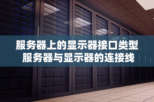 服务器上的显示器接口类型 服务器与显示器的连接线