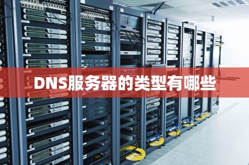 DNS服务器的类型有哪些