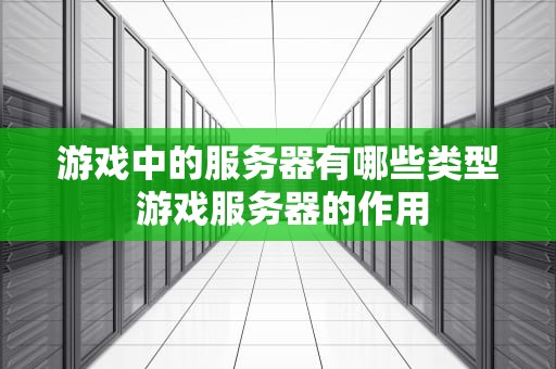 游戏中的服务器有哪些类型 游戏服务器的作用
