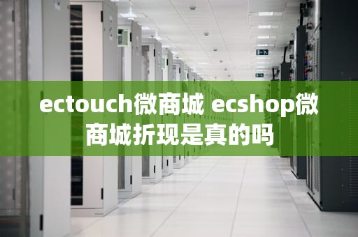 ectouch微商城 ecshop微商城折现是真的吗