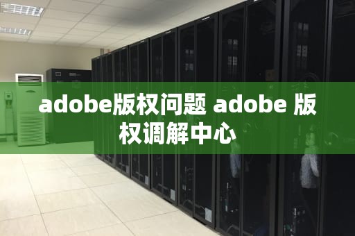 adobe版权问题 adobe 版权调解中心