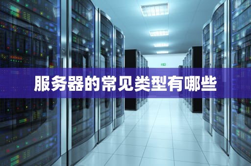 服务器的常见类型有哪些