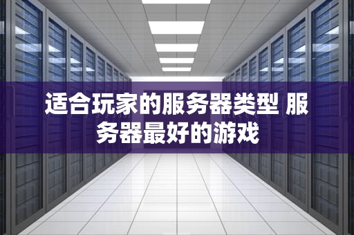 适合玩家的服务器类型 服务器最好的游戏