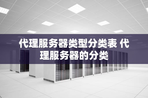 代理服务器类型分类表 代理服务器的分类