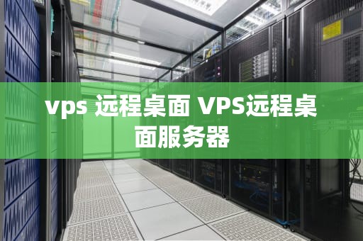 vps 远程桌面 VPS远程桌面服务器