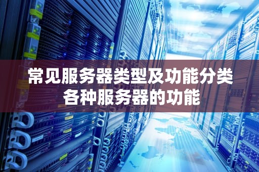 常见服务器类型及功能分类 各种服务器的功能